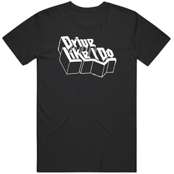 Drive Like I Do T Shirt