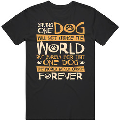 Limited Edition Saving One Dog Will Not Change The World T Shirt