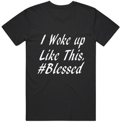 Women's I Woke Up Like This. #blessed Top T Shirt