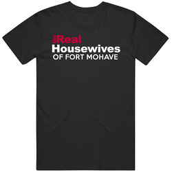 The Real Housewives Of Fort Mohave Arizona Funny City Parody T Shirt