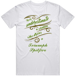 Never Underestimate Woman Who Drives Triumph Spitfire Car T Shirt