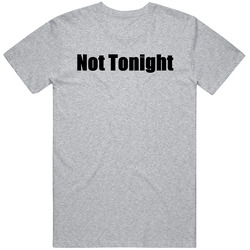 Not Tonight T Shirt