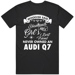 Audi Q7 Who Said Diamonds Are A Girls Best Friend Proud Car Owners T Shirt