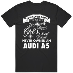 Audi A5 Who Said Diamonds Are A Girls Best Friend Proud Car Owners T Shirt