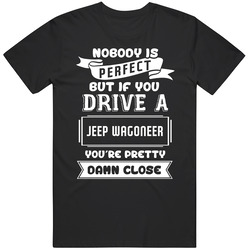 Nobody Is Perfect But If You Drive A Jeep Wagoneer A Funny Car T Shirt