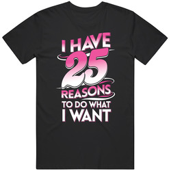 25 Reasons T Shirt