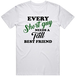 Every Short Guy Needs A Tall Best Friend T Shirt