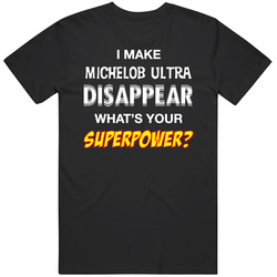 I Make Michelob Ultra Disappear What's Your Superpower Funny Drinking Party T Shirt