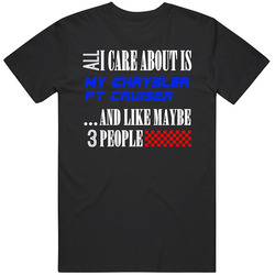All I Care About Is Chrysler Pt Cruiser My Cool Car T Shirt