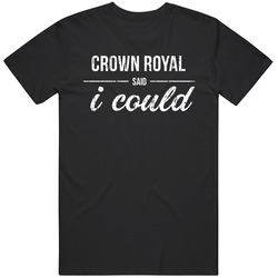 Crown Royal Said I Could Funny Drinking T Shirt