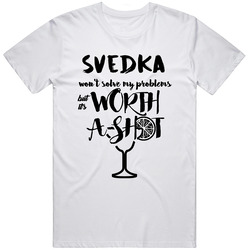 Svedka Wont Solve Probems But Worth A Shot T Shirt