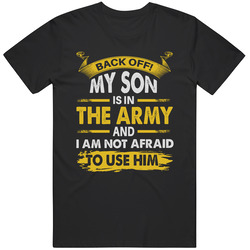 Back Off My Son Is In The Army And I Am Not Afraid To Use Him Unisex T Shirt