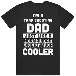 I'm A Trap Shooting Dad Like A Normal Dad Only Much Cooler Men's T Shirt