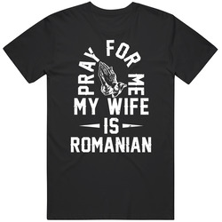 Pray For Me My Wife Is Romanian Men's T Shirt