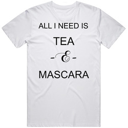 All I Need Is Tea And Mascara T Shirt