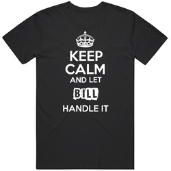 Keep Calm And Let Bill Handle It T Shirt