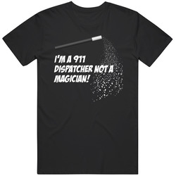 911 Dispatcher Not A Magician Occupation T Shirt