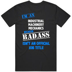 I'm An Industrial Machinery Mechanics Badass Job Funny T Shirt