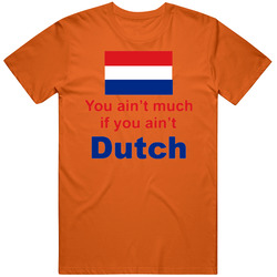 Your Ain't Much If You Ain't Dutch T Shirt