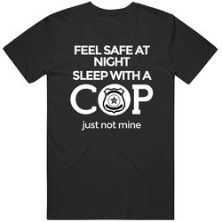 Feel Safe At Night Sleep With A Cop Just Not Mine T Shirt