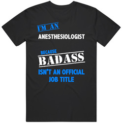 I'm An Anesthesiologist  Badass Job Funny T Shirt