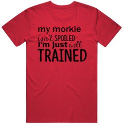 Morkie Isnt Spoiled Im Just Well Trained Funny Dog T Shirt