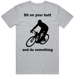 Cycling Bike Sit On Your Butt And Do Something Funny T Shirt