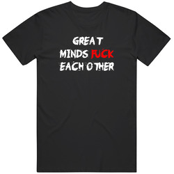 Great Minds Fuck Each Other Kinky T Shirt