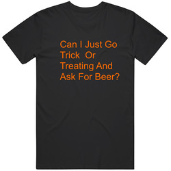 Can I Just Go Trick Or Treating And Ask For Beer Hallowe'en Funny Beer T Shirt