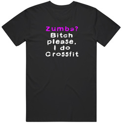 Zumba? Bitch Please, I Do Crossfit Crossfit Fitness Exercise T Shirt Zumba? Bitch Please, I Do Crossfit Crossfit Fitness Exercise T Shirt