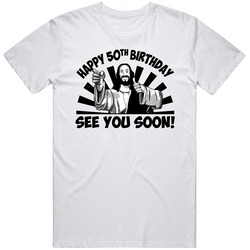 Happy 50th Birthday Jesus See You Soon T Shirt