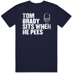 Tom Brady Sits When He Pees Funny New England Football Player Fan T Shirt