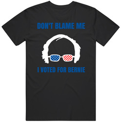 Don't Blame Me I Voted For Bernie Sanders T Shirt