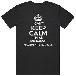 I Cant Keep Calm Im An Emergency Management Specialist Occupations T Shirt