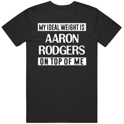My Ideal Weight Is Aaron Rodgers On Top Of Me Green Bay Football Player Fan T Shirt My Ideal Weight Is Aaron Rodgers On Top Of Me Green Bay Football Player Fan T Shirt