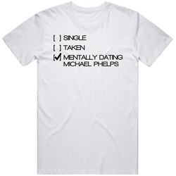 Single Taken Mentally Dating Michael Phelps Celebrity Man Crush T Shirt