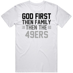God First Then Family Then The San Francisco Football Team Sports Fan T Shirt