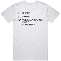 Single Taken Mentally Dating Mark Wahlberg Celebrity Man Crush T Shirt