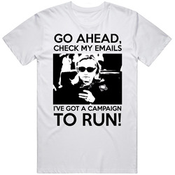 Go Ahead Check My Emails Ive Got A Campaign To Run Hillary Clinton 2016 T Shirt