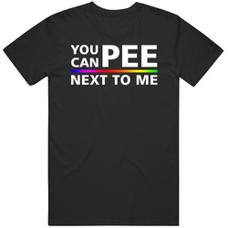 You Can Pee Next To Me T Shirt