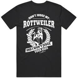 Don't Judge My Rottweiler T Shirt