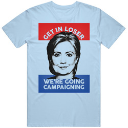 Get In Loser We Are Going Campaigning Hillary Clinton Presidential T Shirt