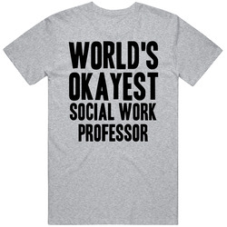 World's Okayest Social Work Professor Funny Job Occupation Career T Shirt