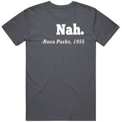 Nah. -rosa Parks, 1955. Direct Historical Quote Tee T Shirt
