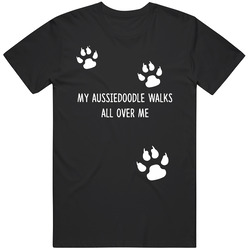 Aussiedoodle  My Dog Walks All Over Me Dogs T Shirt