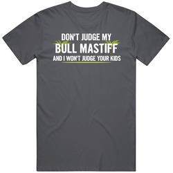 Dont Judge My Bull Mastiff And I Wont Judge Your Kids Funny T Shirt