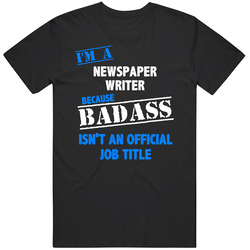 I'm A Newspaper Writer Badass Job Funny T Shirt