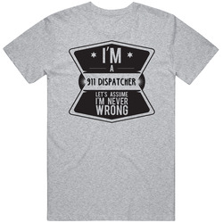Im A 911 Dispatcher Never Wrong Job T Shirt