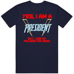 Yes I Am A President  Funny Powers T Shirt