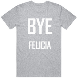 Bye Felicia T Shirt